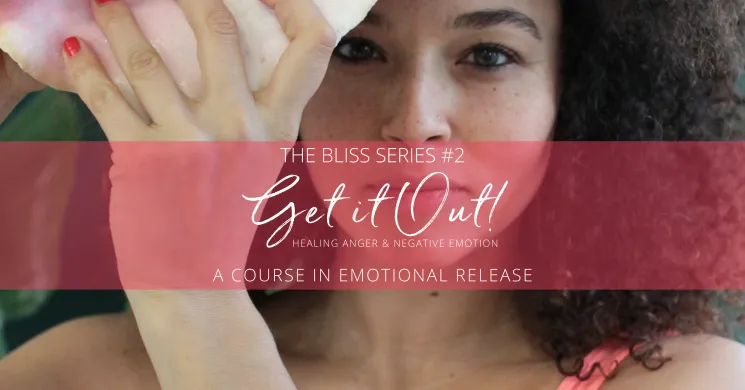 Cursus: Bliss Series #2 - Get it Out – Healing Anger & Negative Emotion @ rasalila