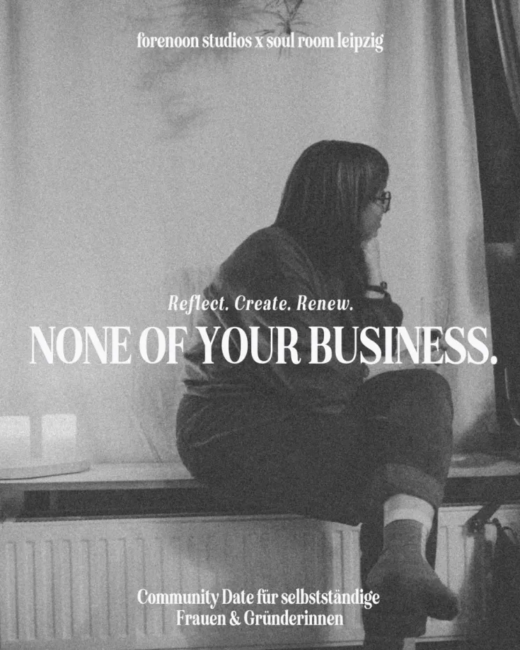 NONE OF YOUR BUSINESS - Das Community Date für selbstständige Frauen und Gründerinnen. @ SOUL ROOM Leipzig