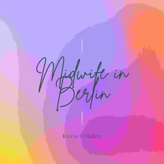 Midwife in Berlin - Katrin O'Malley